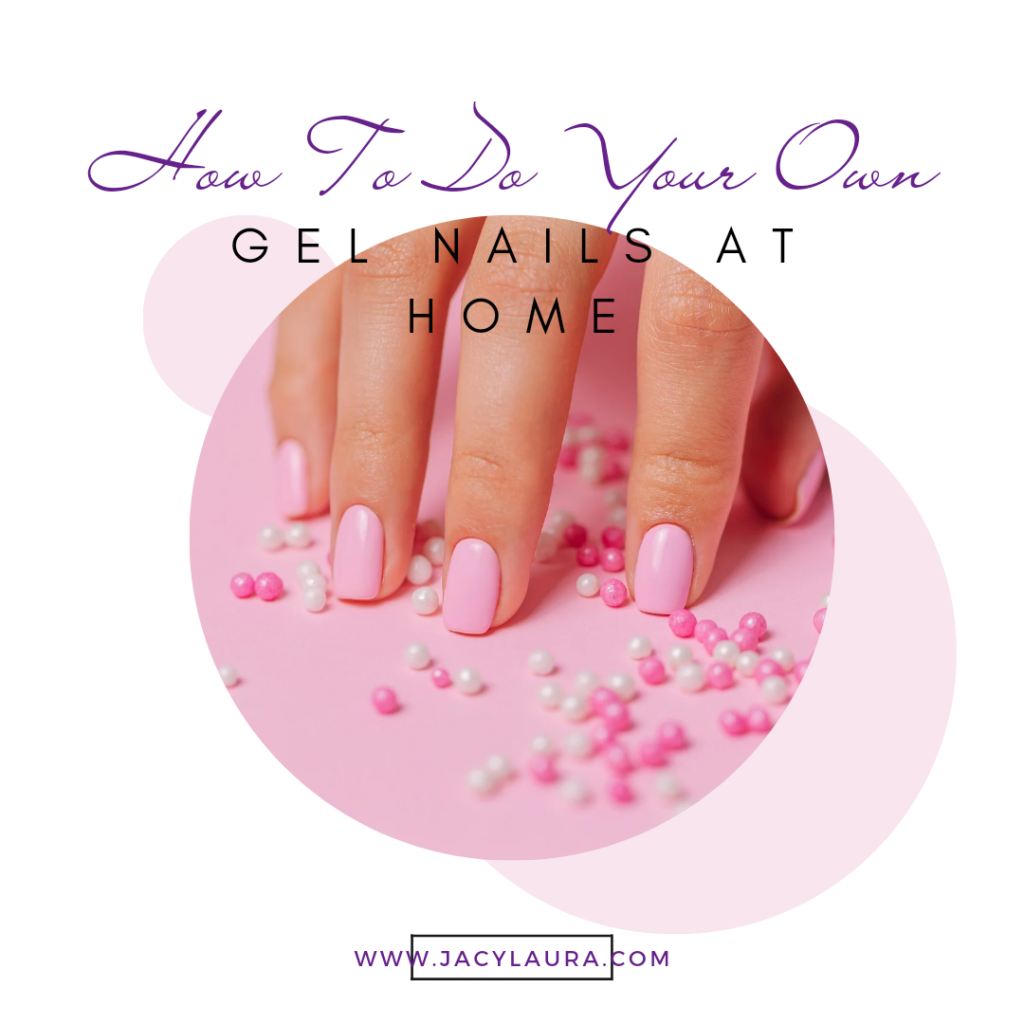 HOW TO DO YOUR OWN GEL NAILS AT HOME